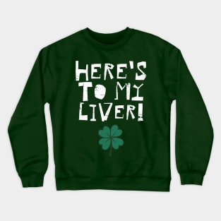 St. Patrick's Day - Here's To My Liver! Crewneck Sweatshirt